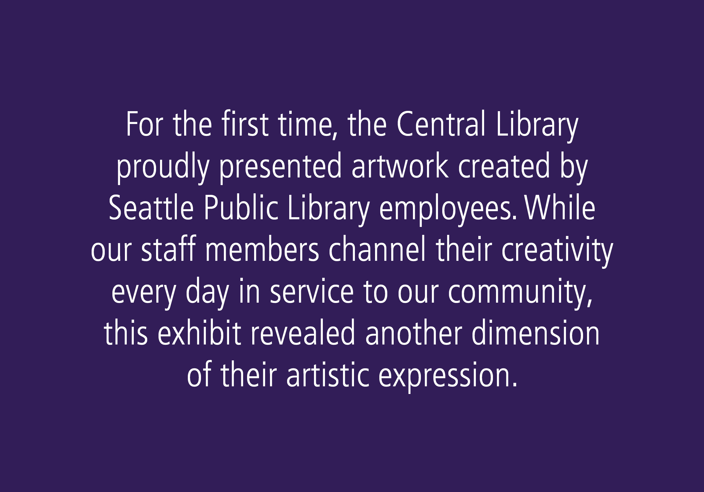 2025 Staff Art Exhibit - The exhibit ran from March 3 to April 25, 2025 in the Central Library Level 8 Gallery.